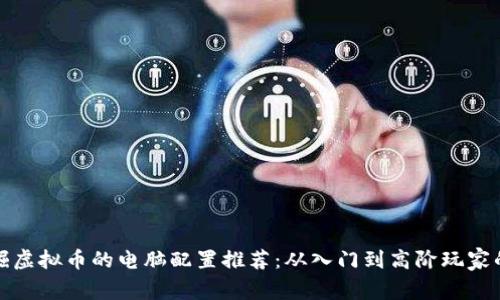 最适合挖掘虚拟币的电脑配置推荐：从入门到高阶玩家的全面解析