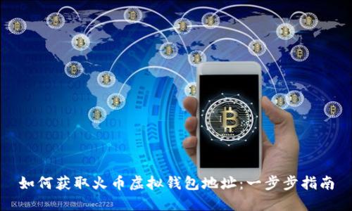 如何获取火币虚拟钱包地址：一步步指南