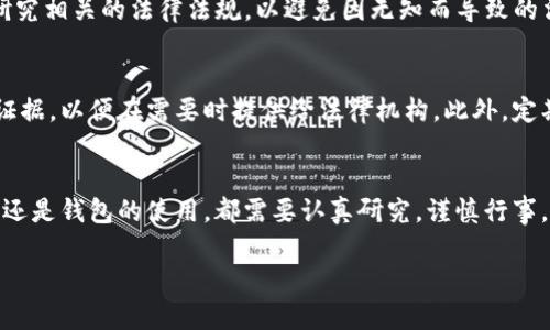 关于imToken钱包是否会被公安查问的问题，首先需要了解一些背景信息和相关法律法规。imToken是一款基于区块链技术的数字货币钱包，广泛用于存储、管理和转账各种数字资产。用户在其上进行的每一笔交易都记录在区块链上，可以被任何人查阅。尽管如此，许多用户可能仍然对其隐私和安全性感到担忧，尤其是在涉及到法律问题时。

数字货币与法律的关系
随着数字货币的普及，相关的法律法规也在不断完善。不同国家和地区对数字货币的监管态度各异。在中国，政府和相关监管机构对数字货币和区块链技术持谨慎态度，尤其是对与非法活动相关的交易会格外关注。这就导致很多人对使用imToken钱包等数字资产钱包的合法性产生疑问。

imToken钱包的功能和特点
imToken钱包作为一款流行的数字货币钱包软件，具备多个重要功能。首先，它能够存储多种类型的数字资产，包括以太坊（ETH）及其衍生代币，还支持比特币（BTC）等其他主流币种。同时，其界面友好，操作简单，非常适合数字货币的新手用户。此外，imToken还提供了去中心化交易所（DEX）的交易，允许用户在不依赖中心化平台的情况下进行资产交易，这种去中心化的特性在一定程度上提升了用户的隐私保护。

公安查问的可能性
关于公安部门是否会对使用imToken钱包的用户进行调查，这取决于多个因素。首先，如果用户的交易记录涉及到犯罪活动，比如洗钱、诈骗等，则其账户很可能会受到调查。因为区块链技术的透明性使得任何人都可以追踪到某个地址的资金流动，虽然钱包地址本身不直接关联用户的身份信息，但通过链上数据，相关部门依然可以通过交易记录找到可疑活动的蛛丝马迹。

用户隐私与安全性
虽然imToken提供了一定的隐私保护，但用户在使用过程中仍需保持警惕。对于任何数字资产，用户都应当保持良好的安全意识，避免在不信任的环境下进行交易。此外，选择强密码，启用双重认证等安全措施，能够有效降低被攻击的风险。同时，用户在进行大额转账时，最好提前进行咨询和审慎评估，避免因操作不当而导致的资产损失。

法律合规与用户职责
作为数字资产的持有者，用户有责任确保自己的交易活动是合法的。这包括但不限于遵守当地法律法规，避免参与任何可能被视为违法的活动。在开展数字资产交易之前，用户应详细研究相关的法律法规，以避免因无知而导致的法律纠纷。此外，保持对数字资产市场的了解，也能帮助用户做出更明智的决策，提升投资的安全性。

如何应对可能的法律风险
如果您在使用imToken钱包的过程中遇到法律问题，首先应保持冷静，了解自己的权利和义务。建议咨询专业的法律人士，获得权威的建议和指导。同时，收集好自己的交易记录和相关证据，以便在需要时提供给法律机构。此外，定期关注国家对数字货币的监管政策变动，及时调整自己的交易策略，也可以降低法律风险。

总结：使用imToken钱包需谨慎
总之，使用imToken钱包是一个方便快捷的选择，但伴随而来的法律风险也是不容忽视的。在任何情况下，用户都应当保持警惕，确保自己的交易行为合法合规。无论是数字资产的交易，还是钱包的使用，都需要认真研究，谨慎行事，以保护自己的资金安全和合法权益。

最后，建议用户积极参与相关的法律法规学习和数字货币知识的培训，提升自身的风险防范意识。在这个飞速发展的数字时代，只有不断学习，才能在复杂的市场中立于不败之地。