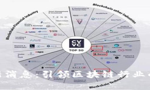 Tokenim最新消息：引领区块链行业的创新与变革