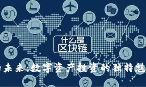 探索虚拟币的未来：数字资产投资的独特魅力与创新潜力