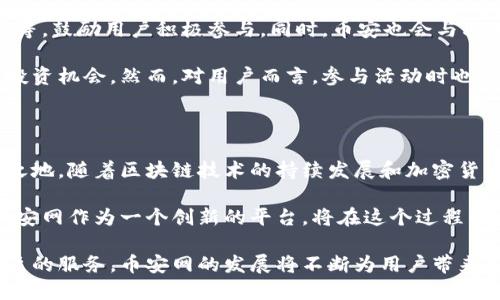   探索币安网：数字资产交易的创新平台 / 

 guanjianci 虚拟币, 币安网, 数字资产交易, 加密货币 /guanjianci 

引言：虚拟币交易的新时代

随着科技的迅速发展，虚拟货币逐渐成为了投资者眼中的“新宠”。人们对于加密货币的好奇心和投资热情不断高涨，而币安网则在这一浪潮中脱颖而出，成为全球最大的数字资产交易平台之一。

币安不仅提供多样化的交易选项和丰富的币种选择，还通过其创新的功能和便捷的用户体验，吸引了无数投资者。本文将详细介绍币安网的独特卖点、创新点以及使用体验。

币安网简介

币安网成立于2017年，由赵长鹏（Changpeng Zhao）创办。自成立以来，币安迅速发展，成为全球用户最多的数字资产交易平台之一。它支持包括比特币、以太坊等数百种加密货币的交易，为用户提供一个安全、灵活的交易环境。

币安网不仅仅是一个交易平台。而是一个集交易、投资、储存、教育为一体的生态系统。无论您是初学者还是资深投资者，币安网都能满足不同层次的需求。

独特的卖点：多样化的产品与服务

币安网的最大卖点在于其多样化的产品和服务。从现货交易到期货交易，甚至是杠杆交易，币安网几乎涵盖了所有主流的交易方式。此外，币安还推出了类似于币安智能链（Binance Smart Chain）、币安储蓄等创新产品，扩展了用户的交易和投资选择。

在这方面，币安网与其他不少交易平台形成了鲜明的对比。许多平台仅限于基础的现货交易，而币安则积极推动技术创新，力求为用户提供全方位的服务。这种全新的生态体系，降低了用户因使用不同平台而产生的复杂性。无论用户需要什么，币安网都能提供适合的产品。

安全性与信任：币安网的护城河

安全性是用户选择交易平台时的重要考量因素。币安网在这方面投入了大量资源以保障用户的资产安全。平台采用多种安全措施，包括二次验证（2FA）、冷钱包存储和定期的安全审计。这些措施确保了用户资金的安全，同时增加了用户对平台的信任。

币安网曾经历过一次重大安全事件，黑客攻击导致部分用户资金被盗。尽管这对平台造成了一定的负面影响，但币安迅速采取了补救措施，赔偿了受影响用户的损失，并加强了安全系统。正是这种危机处理方式，令币安在用户心中树立了极高的信任度。

用户体验：简易的操作界面

对于虚拟币新手而言，易于操作的界面常常是用户留在一款APP的关键。币安网深知这一点，其平台设计既考虑到了功能强大，也兼顾到用户体验。无论你是掌握了技术图表分析的资深交易员，还是初来乍到的投资者，都能轻松找到所需的功能。

币安的界面直观明了，用户可以在首页快速浏览到市场动态、热门交易对和投资信息。此外，币安网还提供了逐步引导、互动教程等功能，帮助初学者掌握交易的基本规则及技巧。

社区支持与教育资源

币安网不仅关注交易本身，还重视用户的教育和社区建设。平台设有币安学院，提供各种加密货币和区块链相关的在线课程，帮助用户更好地理解市场动态与技术分析。同时，币安的社区非常活跃，用户之间可以互相交流经验，分享投资策略。

这样的教育资源使得用户无论是在投资知识的积累上，还是在实践中，都能够获得保障，从而提高交易的胜率。

创新的交易模式：现货、期货与杠杆交易

币安网所提供的多种交易模式，让用户有机会根据自己的投资目标进行灵活操作。现货交易是最基础的交易方式，它允许用户在当前市场价格下买卖虚拟币。而期货交易则适合那些希望利用价格波动进行更高风险投资的用户，用户可以在了解市场行情的基础上进行预测。

此外，币安还提供杠杆交易功能，通过杠杆效应，用户可以用较少的资金实现更大的交易。不过需要提示的是，杠杆交易虽能提高盈利可能性，但也会放大损失风险，投资者在进行此类交易时应特别谨慎。

提升成交量的独特策略

币安网借助其庞大的用户基础和市场推广策略，不断提升平台的交易量。例如，平台会定期推出交易大赛、空投活动等，鼓励用户积极参与。同时，币安也会与其他项目合作，增加平台上新币种的上线，以吸引更多的新用户注册。

这种战略使得币安在竞争激烈的市场环境中，始终保持较高的行业地位。用户在参与这些活动时，也增加了自己的投资机会。然而，对用户而言，参与活动时也要仔细研判，以免盲目跟风。

总结：币安网的未来发展前景

币安网凭借其用户友好的设计、安全性、教育资源以及多样化的交易模式，已经在数字资产交易市场上占据了一席之地。随着区块链技术的持续发展和加密货币的普及，相信币安网将继续发挥其领导作用，推动整个行业向前发展。

当然，任何投资都有风险，用户在这个瞬息万变的市场中应保持理智，充分了解自己的投资目标及风险承受能力。币安网作为一个创新的平台，将在这个过程中不断演进，为投资者提供更加优质的服务。

总体来说，币安网的成功不仅仅来源于其强大的技术背景，还在于其对用户需求的深刻理解。通过持续的创新和优质的服务，币安网的发展将不断为用户带来新的投资机会和挑战。