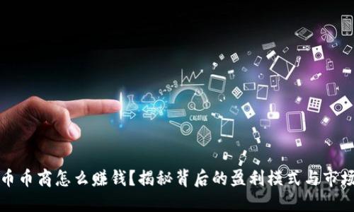 虚拟币币商怎么赚钱？揭秘背后的盈利模式与市场机遇