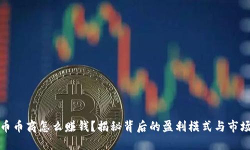 虚拟币币商怎么赚钱？揭秘背后的盈利模式与市场机遇