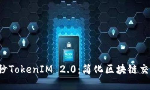 颠覆行业的8秒TokenIM 2.0：简化区块链交互的全新体验