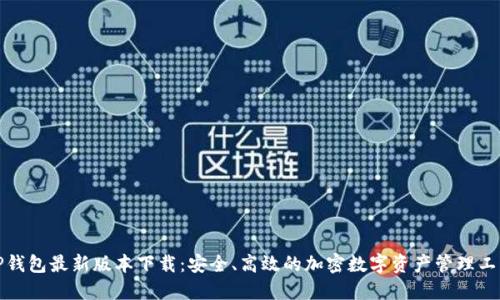 TP钱包最新版本下载：安全、高效的加密数字资产管理工具