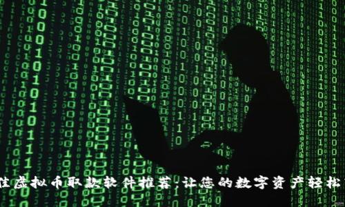 2023年最佳虚拟币取款软件推荐：让您的数字资产轻松转化为现金