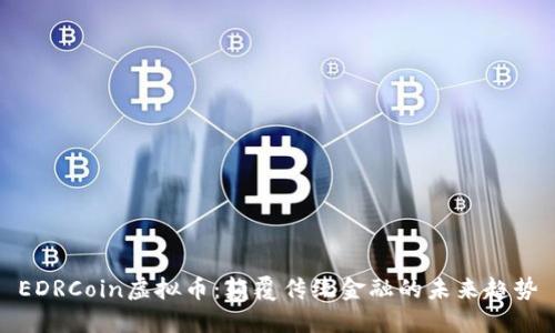 EDRCoin虚拟币：颠覆传统金融的未来趋势