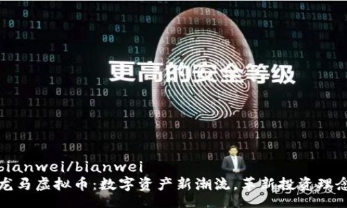 bianwei/bianwei
龙马虚拟币：数字资产新潮流，革新投资理念