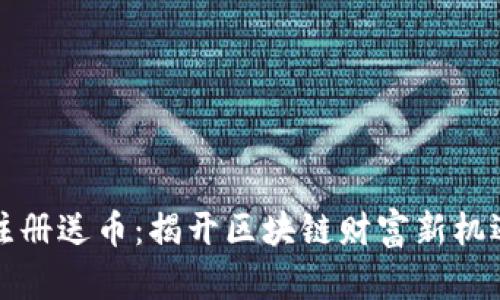 虚拟币邀请注册送币：揭开区块链财富新机遇的神秘面纱