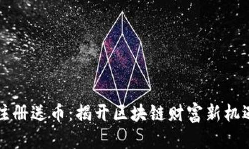 虚拟币邀请注册送币：揭开区块链财富新机遇的神秘面纱