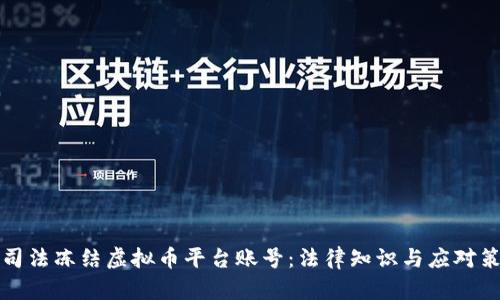 如何应对司法冻结虚拟币平台账号：法律知识与应对策略全解析