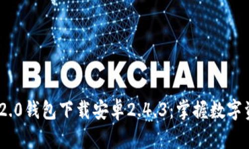 Tokenim 2.0钱包下载安卓2.4.3：掌握数字资产的未来