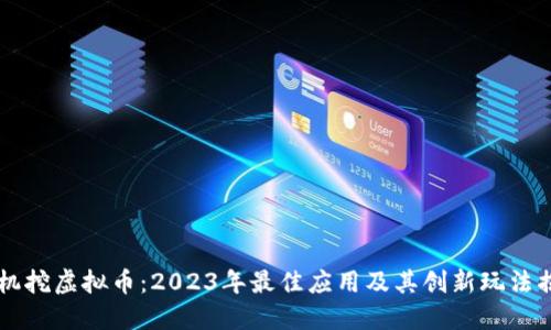 手机挖虚拟币：2023年最佳应用及其创新玩法揭秘