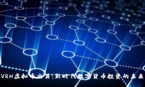 探索VRH虚拟币交易：新时代数字货币投资的未来之选
