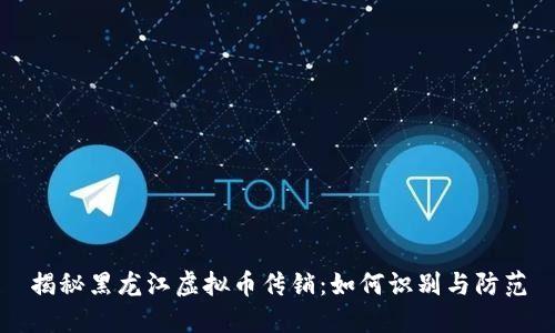 揭秘黑龙江虚拟币传销：如何识别与防范