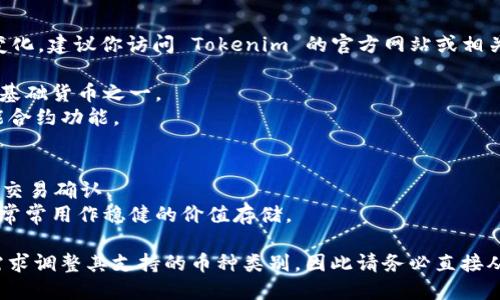 目前 Tokenim 主要支持以下几种加密货币，具体支持的币种可能会有所变化，建议你访问 Tokenim 的官方网站或相关公告以获取最新信息。以下是一般情况下，Tokenim 可能支持的一些币种：

1. **比特币（BTC）**：作为市值最大的加密货币，比特币是所有交易平台的基础货币之一。
2. **以太坊（ETH）**：第二大加密货币，以太坊不仅用于交易，还提供了智能合约功能。
3. **莱特币（LTC）**：被大众认可的“轻量级比特币”，交易速度相对较快。
4. **Ripple（XRP）**：但在金融机构中广受欢迎，用于跨境支付。
5. **比特币现金（BCH）**：从比特币分叉出来的一种货币，旨在提供更快的交易确认。
6. **稳定币（如 USDT、USDC 等）**：这些与法定货币挂钩的币种在交易中常常用作稳健的价值存储。

请注意，以上列举的币种仅供参考。Tokenim 可能会根据市场情况及用户需求调整其支持的币种类别，因此请务必直接从他们的官方渠道获取最新的和最准确的信息。