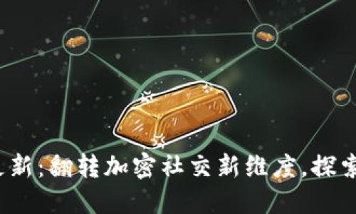TokenIM 2.0 更新：翻转加密社交新维度，探索去中心化的未来