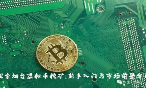探索烟台虚拟币挖矿：新手入门与市场前景分析