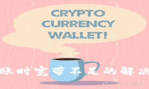 Tokenim 2.0 钱包转账时宽带不足的解决方案，提升交易成功率