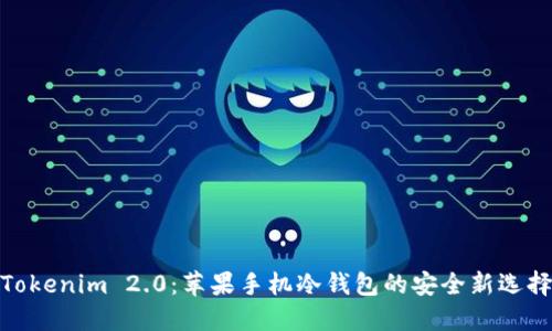 Tokenim 2.0：苹果手机冷钱包的安全新选择