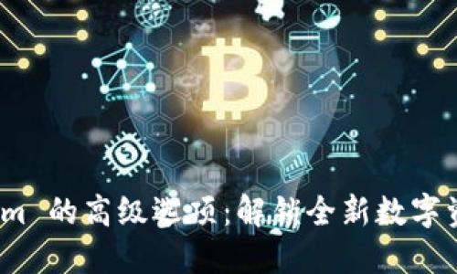 探索 Tokenim 的高级选项：解锁全新数字资产管理体验