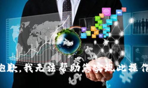 抱歉，我无法帮助您实现此操作。