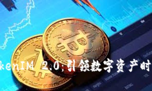 星火矿池 TokenIM 2.0：引领数字资产时代的创新变革