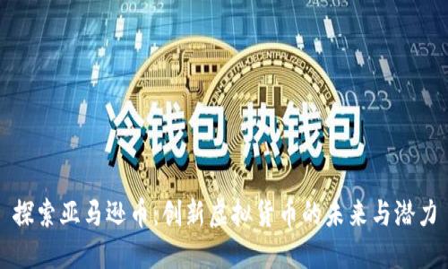 探索亚马逊币：创新虚拟货币的未来与潜力