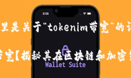 根据您的请求，这里是关于“tokenim带宽”的详细介绍。

什么是Tokenim带宽？揭秘其在区块链和加密货币中的独特应用