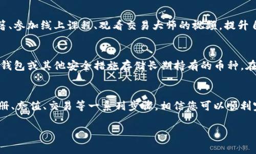 在讨论如何将Tokenim的币提到交易大盘进行交易前，我们首先要了解一些基础知识。这不仅涉及到技术操作，还包括市场的动态变化与策略选择。以下是一个详细的步骤指南，帮助您顺利的将Tokenim的币出售到交易大盘。

第一步：了解Tokenim和其币种
Tokenim是一个新兴的平台，致力于为用户提供多样化的数字货币交易服务。首先，您需要了解Tokenim的币种特性、使用场景及其在市场上的表现。通过了解这些信息，您能更好地评估何时是出售Tokenim币的最佳时机。

第二步：选择合适的交易平台
并不是所有的交易平台都支持Tokenim的币，因此您需要选择一个合适的交易平台。常见的大型交易平台如Binance、Coinbase、KuCoin等，通常会列出支持的币种。确保您所选择的交易平台能够支持Tokenim币，并了解相关的交易手续费和提现规则。

第三步：注册并完成KYC认证
在所选的交易平台注册账户是第一步，随之而来的往往是KYC（Know Your Customer）认证。这一过程可能包括上传身份证明文件、地址证明以及自拍照。虽然这一过程可能会消耗一些时间，但它是遵循法规的必要步骤，同时也为用户提供了一定的安全保障。

第四步：充值您的Tokenim币
成功注册并完成KYC认证后，您需要将Tokenim币充值到您的交易账户。为此，您可以找到Tokenim现有的平台，获取您的充值地址。请确保在进行转账时仔细核对地址，以避免资产损失。在转账完成后，您可以在交易所的资产列表中查看到账情况。

第五步：制定交易策略
在将代币充值到交易平台后，制定有效的交易策略是至关重要的。您可以通过分析市场走势、最近的行情、技术指标和过往数据来制定您自己的交易计划。投资者常常使用各种分析工具，比如K线图、交易量图、移动平均线等，这些工具能帮助您更好地判断入场和出场时机。

第六步：进行交易
一旦您决定出售Tokenim币，您可以选择市价单或限价单。市价单是在当前市场价格下快速成交，而限价单则是您设定一个期望价格，只有达到这个价格时才会成交。选择合适的方式取决于您对市场的判断和风险承受水平。

第七步：提现您的法币或其他币种
一旦交易完成，您将会看到账户余额增加。此时，您可以选择将其提现为法币（如美元、欧元等）或转换为其他数字货币。如果选择法币提现，您需要将资金转入您的银行账户，交易平台通常会收取一定的提现手续费。

第八步：保持关注市场动态
在完成交易之后，并不意味着您可以完全放松。加密货币市场波动性大，价格可能随时变化，保持关注市场动态将帮助您在未来的交易中作出更有效的决策。此外，市场也可能会受到政策调整、技术升级等多种因素的影响，从而影响币种的价格。

第九步：继续学习和交易策略
进行加密货币交易是一个持续学习的过程。许多成功的交易者都在不断积累经验、策略。您可以通过阅读相关书籍、参加线上课程、观看交易大师的视频，提升自身的交易技能。参与社群讨论也是非常有价值的，这不仅可以获得新的见解，还能建立起行业的人脉。

十步：防范风险，保护资金安全
最后，不容忽视的一点是风险管理。数字货币市场风险很大，资金安全是每位投资者的首要考虑。建议您使用硬件钱包或其他安全措施存储长期持有的币种。在进行交易时，不要把所有资金一次性投入，分散投资是降低风险的有效方法。

小结
在这个数字货币蓬勃发展的时代，将Tokenim币提到交易大盘进行出售并不复杂，但却需谨慎对待。经过了解、注册、充值、交易等一系列步骤，相信您可以顺利完成操作。同时，注重学习和风险管理，将帮助您在未来的数字货币投资中走得更远。

Tokenim, 数字货币, 交易平台, 投资策略/guanjianci