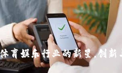 摔跤虚拟币：重塑体育娱乐行业的新星，创新与激情的完美结合