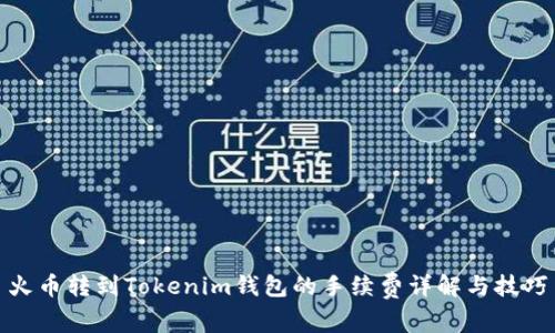 火币转到Tokenim钱包的手续费详解与技巧
