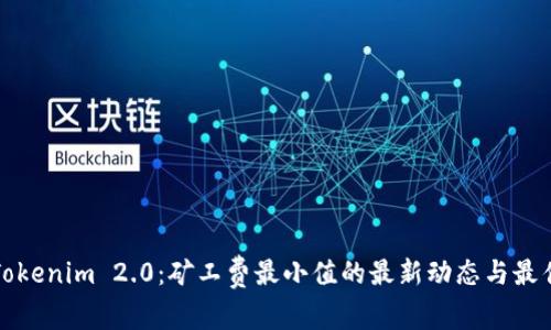 探讨Tokenim 2.0：矿工费最小值的最新动态与最佳实践
