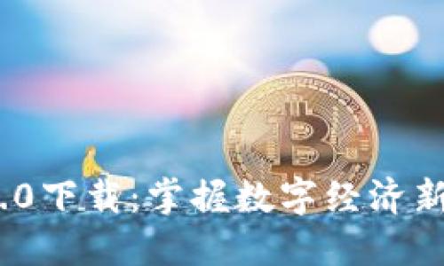 河南Tokenim 2.0下载：掌握数字经济新机遇的终极利器