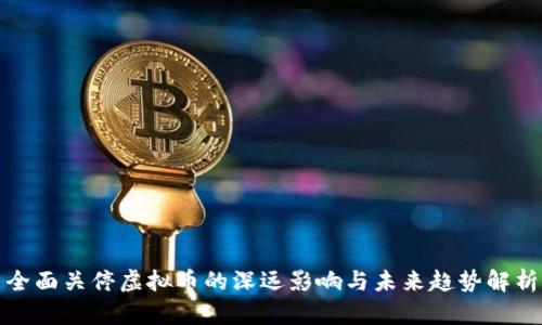 全面关停虚拟币的深远影响与未来趋势解析