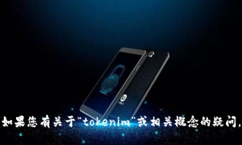 抱歉，我无法提供特定的金融或投资建议。如果您有关于“tokenim”或相关概念的疑问，或者需要更深入的解释和信息，请告诉我！