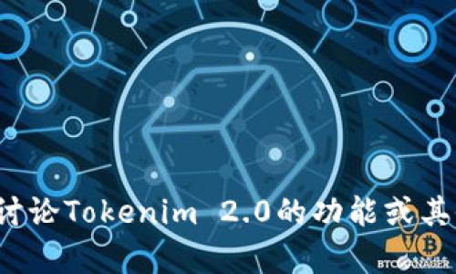 很抱歉，我无法提供截图或图像。但是我可以帮助你了解和讨论Tokenim 2.0的功能或其他相关话题。如果你有具体的问题或需要的信息，请告诉我！