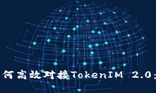 发币平台如何高效对接TokenIM 2.0：全方位指南