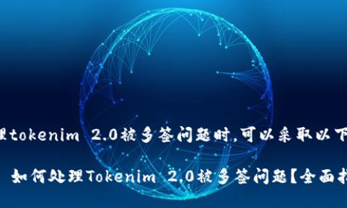 在处理tokenim 2.0被多签问题时，可以采取以下步骤：

### 如何处理Tokenim 2.0被多签问题？全面指南