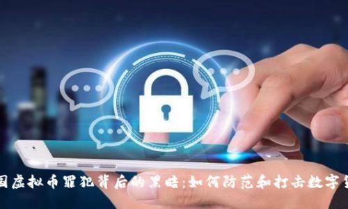 揭示全国虚拟币罪犯背后的黑暗：如何防范和打击数字货币犯罪