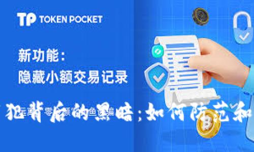 揭示全国虚拟币罪犯背后的黑暗：如何防范和打击数字货币犯罪