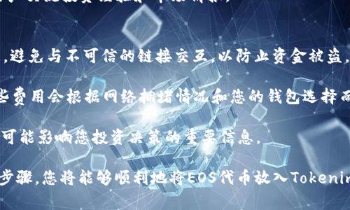 将EOS代币放入Tokenim平台的步骤较为简单，但在操作之前，您需要确保已有EOS钱包并且了解Tokenim的功能。以下是一些基本步骤和注意事项，帮助您顺利进行操作。

### 1. 创建或登录您的Tokenim账户
如果您还没有Tokenim账户，请访问Tokenim官网进行注册。根据提示填写必要的信息，完成账户创建。在完成注册后，您需要登录到您的账户。

### 2. 链接您的EOS钱包
在Tokenim上，您需要将您的EOS钱包与Tokenim账户进行链接。这通常涉及到以下步骤：

- **选择钱包类型**：Tokenim支持多种EOS钱包，包括客户端钱包和手机钱包等。根据您的需求选择合适的链接方式。

- **生成链接**：系统会提示您生成钱包链接，以确保您的EOS代币能够顺利转移。

### 3. 转账EOS到Tokenim账户
在您完成账户链接后，接下来您需要将您的EOS代币转账到Tokenim平台：

- **复制Tokenim提供的地址**：在Tokenim平台上找到您的EOS接收地址，确保复制完整无误。

- **打开您的EOS钱包**：在您的EOS钱包中，这里您将发起EOS的转账。

- **发起转账**：选择转账或发送功能，输入您在Tokenim上复制的地址，确认转账的数量，然后提交交易。

### 4. 确认交易
一旦您提交了交易，系统会给出一个交易记录。您可以在EOS区块链浏览器中查看该交易，以确认其状态。

- **验证状态**：检查交易是否成功。如果状态为“成功”，那么您的EOS代币已成功转入Tokenim。

### 5. 了解Tokenim的功能
在将EOS代币转入Tokenim后，您将能够利用Tokenim提供的各种功能，例如：

- **代币交易**：Tokenim允许用户进行代币交易，您可以在这上面进行多种代币的兑换。

- **投资功能**：用户还可以进行投资操作，通过Tokenim获取更高的收益。

- **社区交流**：Tokenim是一个活跃的社区，您可以与其他用户交流投资经验和市场情报。

### 注意事项
- **确保安全性**：在任何时候都要保护您的私钥和账户信息，避免与不可信的链接交互，以防止资金被盗。

- **手续费**：在转账EOS时，注意可能会有相应的手续费，这些费用会根据网络拥堵情况和您的钱包选择而有所不同。

- **及时更新**：保持对Tokenim和EOS生态系统的关注，更新可能影响您投资决策的重要信息。

在整个过程中，您应保持警惕，仔细检查每一个细节。通过这些步骤，您将能够顺利地将EOS代币放入Tokenim，并体验其丰富的功能。