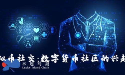 ### 虚拟币社交：数字货币社区的兴起及其影响