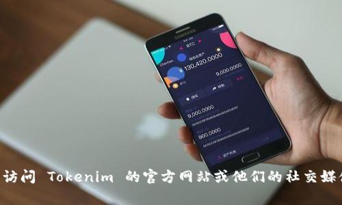 根据我的知识，截至2023年10月，Tokenim 还没有专门的法语版本。不过，很多区块链和加密货币的相关工具和服务通常会通过更新和扩展来支持多种语言。建议您访问 Tokenim 的官方网站或他们的社交媒体页面，获取最新的信息和公告，以确认他们是否已经推出法语版本。同时，您也可以尝试使用网页翻译工具来访问英文内容，或者查找社区论坛中的法语用户和资源。