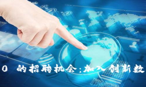 探索 TokenIM 2.0 的招聘机会：加入创新数字资产管理的前沿