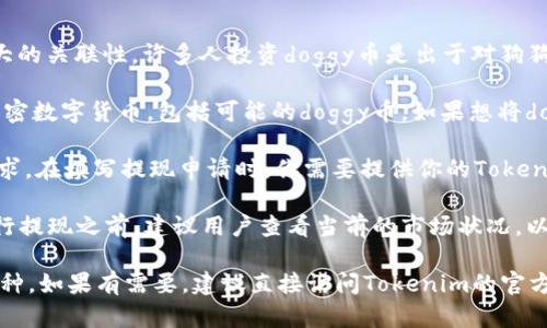 关于doggy币是否能够提现到Tokenim，首先需要明确几个关键点。

1. **了解doggy币**：doggy币是一种加密货币，通常与狗狗相关文化和社区有很大的关联性。许多人投资doggy币是出于对狗狗文化的热爱，以及希望能从中获取收益。

2. **了解Tokenim**：Tokenim是一种加密货币交易平台，它允许用户交易多种加密数字货币，包括可能的doggy币。如果想将doggy币提现到Tokenim，首先需要确认Tokenim是否支持doggy币的交易。

3. **提现流程**：如果Tokenim支持doggy币，用户通常需要在平台上提交提现请求。在填写提现申请时，你需要提供你的Tokenim钱包地址，并确认提现金额。通常提款需一定手续费用，且可能有时间范围限制。

4. **市场状况**：有时候，由于市场不稳定，狗狗币的价值可能会波动。因此，在进行提现之前，建议用户查看当前的市场状况，以确保转入Tokenim时不会造成损失。

综上所述，doggy币是否能够提现到Tokenim的答案取决于Tokenim是否支持该币种。如果有需要，建议直接访问Tokenim的官方公告或网站，获取最新的信息与操作指南。