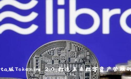 探索Beta版Tokenim 2.0：打造未来数字资产管理的新潮流