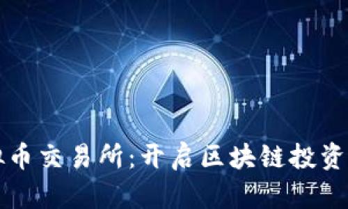 鄂州虚拟币交易所：开启区块链投资的新篇章