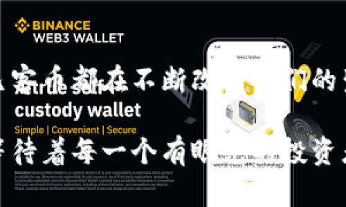   揭秘虚拟币凡客币：潜力与机遇并存的数字资产 / 
 guanjianci 凡客币, 虚拟币, 数字资产, 投资机遇 /guanjianci 

一、凡客币的起源与发展
随着数字货币的普及，凡客币悄然进入了人们的视野。虚拟币的种类繁多，凡客币以其独特的特点和创新点脱颖而出。它不仅是交易的一种新方式，更是我们生活方式的潜在改变者。

凡客币的起源可以追溯到对用户体验与便捷性需求的深刻理解。在互联网时代，消费者的购买习惯逐渐向线上转变。凡客币的设计初衷便是为了适应这个趋势，提供一种灵活、安全、快捷的货币交易手段。它的开发团队由一群技术精湛、富有前瞻性眼光的专家组成，他们致力于将凡客币打造成全球用户都能接受的数字资产。

二、凡客币的核心特点
凡客币并非一味模仿现有的虚拟币，而是在借鉴中不断创新。其核心特点使其在众多数字资产中独树一帜。首先，凡客币采用了独特的区块链技术，确保交易的安全性与透明度。用户可以在区块链上实时查看每一笔交易记录，这为用户的信任打下了基础。

其次，凡客币在设计上考虑到了用户的操作体验。它的交易过程，适合各种技术水平的用户，从小白到专业投资者都能轻松上手。再加上对移动端的友好适配，让用户可以随时随地进行交易，这极大地满足了现代人快节奏的生活方式。

三、凡客币的潜在应用场景
凡客币的应用场景广泛，不仅限于单纯的投资。在电商平台、在线服务、内容创作等领域，凡客币均展示出巨大的潜力。比如，电商平台可以使用凡客币作为支付手段，为消费者提供更多的选择。另一方面，商家也可以通过接受凡客币来吸引更多的客户，提高自身的竞争力。

内容创作者通过凡客币进行作品变现，成为了新兴的趋势。一些平台正在测试用凡客币作为打赏和购买内容的方式，这不仅为创作者提供了收益，也鼓励了更多优质内容的产生。而对用户来说，用凡客币支持自己喜欢的创作者，能够激发更多创作热情，形成良性的循环。

四、投资凡客币的机遇与风险
投资任何一种虚拟币都伴随着风险，凡客币也不例外。在决定投资前，了解其市场动态与基本面信息至关重要。凡客币虽然具备广阔的应用前景，但是它的市场价格及价值波动也可能受到各种因素的影响。

但是，从长远来看，凡客币的潜力依旧可期待。随着越来越多的商家和平台开始接受凡客币，用户基础不断扩大，其需求自然会增加，价格有上升的可能。对于投资者来说，理解市场动态、把握投资时机，则是减少风险、获取收益的关键所在。

五、如何购买与持有凡客币
购买凡客币的过程似乎并不复杂，但其中的细节值得注意。用户首先需要找到一个支持凡客币交易的平台。目前市场上已有多家交易所搭建了相关的生态环境，用户可根据个人需求选择适合的交易平台。完成注册后，用户能通过银行转账、信用卡或其他虚拟币进行充值，便可开始购买凡客币。

持有凡客币的方式也有多种选择。用户可选择将币存放在交易所中，或是转至个人钱包。采用后者时，务必要选择安全性高、口碑好的钱包进行存储，以最大限度地保护自己的资产安全。

六、社区与凡客币的发展
凡客币的成功离不开其背后的社区支持与用户热情。一个活跃的社区不仅是凡客币发展的动力，更是信息传递的重要渠道。社区成员积极参与到凡客币相关的讨论中，分享最新动态、投资策略，提供了许多极具价值的建议与经验。这种共同体的存在，提升了用户的参与感与归属感。

持币用户可以通过参与社区的各类活动，获取额外的奖励或优惠。为了吸引更多用户，凡客币团队定期举办线上线下活动，不仅让用户对虚拟币的理解更加深入，也为其发展注入了新的活力。另外，诸如AMA（问我任何事）等活动，则增强了开发团队与用户间的互动，有助于增加用户的信任度。

七、未来发展展望
展望未来，凡客币的发展前景依然令人期待。随着全球对虚拟货币的认知逐渐加深，政府、企业等对其应用场景的探索也在不断推进。凡客币凭借其独特的卖点，有望在数字资产领域占据重要一席之地。

此外，鉴于技术的发展与，凡客币团队也在努力进行技术迭代，以更好地应对市场的变化。他们不仅关注现有用户的需求，也在持续研究未来可能出现的需求与挑战。这种前瞻性探索，将为凡客币后续的发展提供智力支持。

八、总结
总而言之，凡客币作为一种新兴的虚拟币，其独特性与创新性为数字资产市场带来了新的机遇与挑战。无论是从消费者的角度，还是投资者的视角，凡客币都在不断改变我们的生活与思维方式。随着技术的不断进步与市场的逐步成熟，凡客币的未来潜力无疑将会越来越广阔。

投资虚拟币需谨慎且理性，深入了解其背后的逻辑，方可在这个竞争激烈的市场中立于不败之地。看似简单的凡客币，实际上蕴藏着无穷的可能性，等待着每一个有眼光的投资者去探索与挖掘。